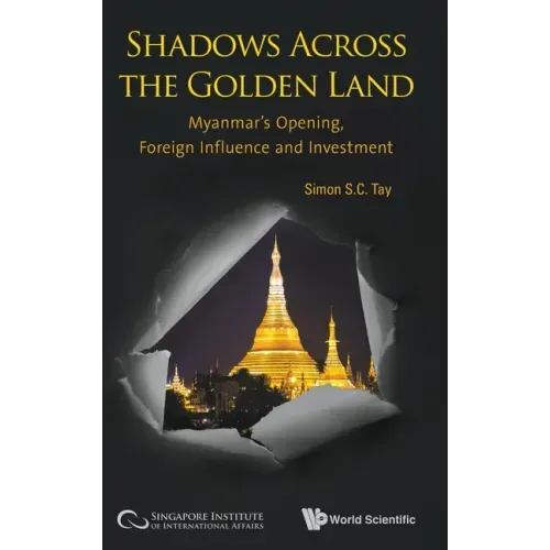 Shadows Across the Golden Land: Myanmar's Opening, Foreign Influence and Investment