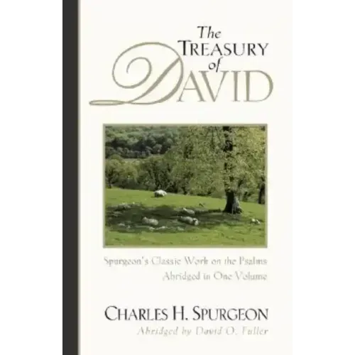 The Treasury of David: Spurgeon's Classic Work on the Psalms