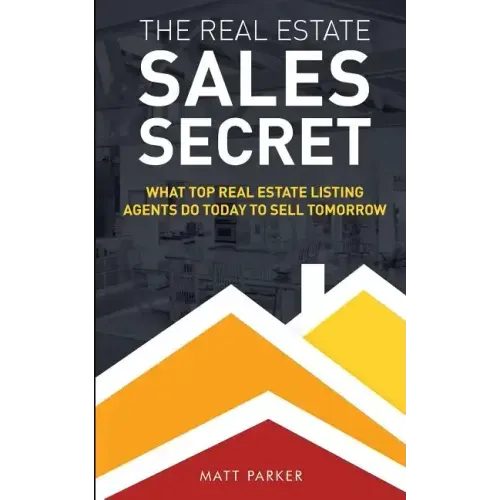 The Real Estate Sales Secret: What Top Real Estate Listing Agents Do Today To Sell Tomorrow (Black & White Version)