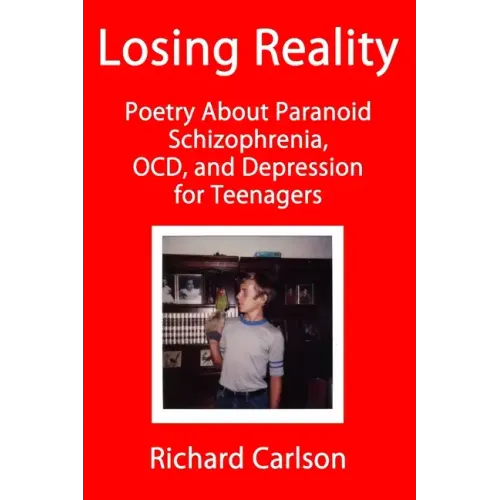 Losing Reality: Poetry About Paranoid Schizophrenia, OCD, and Depression for Teenagers