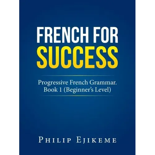French for Success: Progressive French Grammar. Book 1 (Beginner's Level)