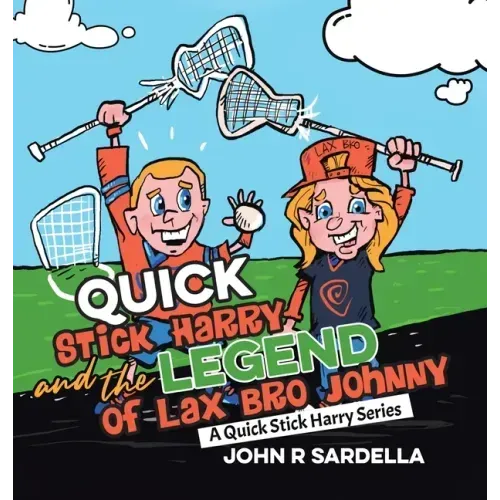 Quick Stick Harry and the Legend of Lax Bro Johnny: A Quick Stick Harry Series