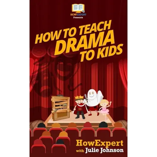 How To Teach Drama To Kids: Your Step-By-Step Guide To Teaching Drama To Kids