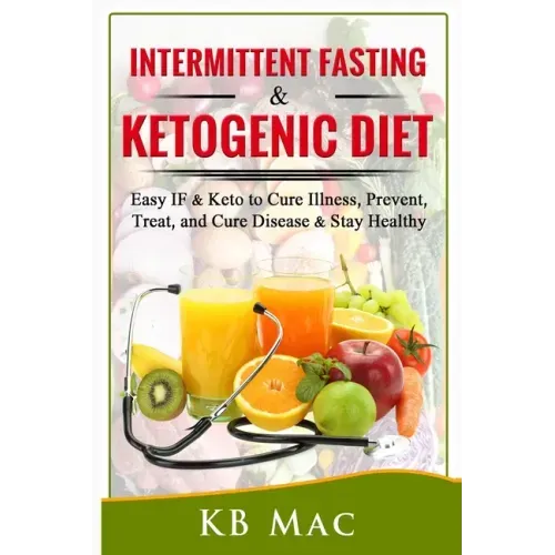 Intermittent Fasting and Ketogenic Diet: Easy IF & Keto to Cure Illness, Prevent, Treat, and Cure disease & Stay Healthy