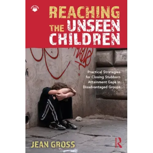 Reaching the Unseen Children: Practical Strategies for Closing Stubborn Attainment Gaps in Disadvantaged Groups