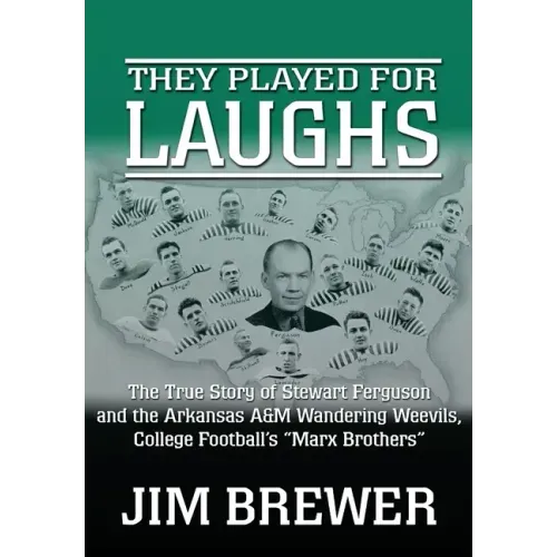 They Played for Laughs: The True Story of Stewart Ferguson and the Arkansas A&M Wandering Weevils, College Football's "Marx Brothers"