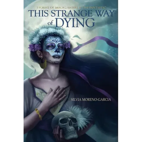 This Strange Way of Dying: Stories of Magic, Desire & the Fantastic