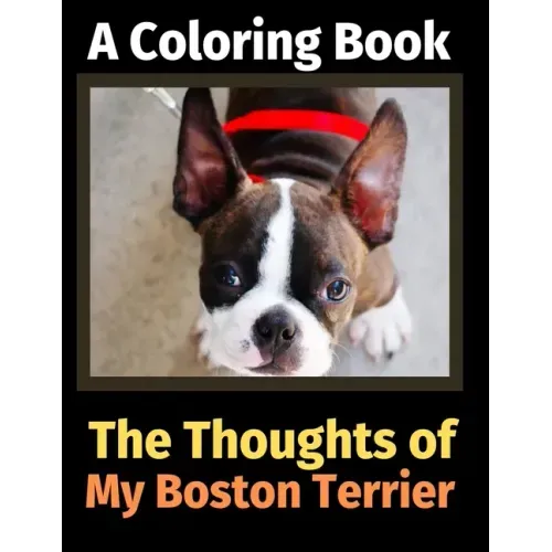 The Thoughts of My Boston Terrier: A Coloring Book