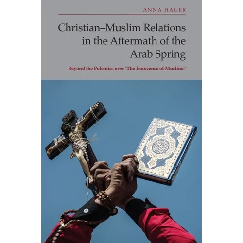 Christian-Muslim Relations in the Aftermath of the Arab Spring: Beyond the Polemics Over 'The Innocence of Muslims'