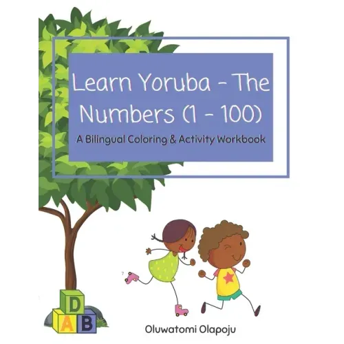 Learn Yoruba - The Numbers (1 - 100): A Bilingual Coloring & Activity Workbook