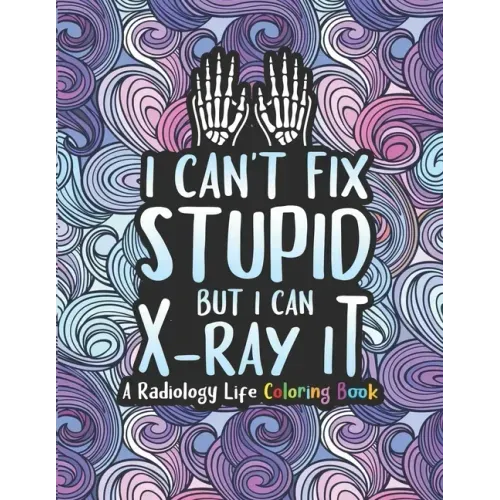 Radiology Life Coloring Book: A Radiology Coloring Book for Adults A Snarky & Humorous Radiologist Coloring Book for Stress Relief & Relaxation Radi