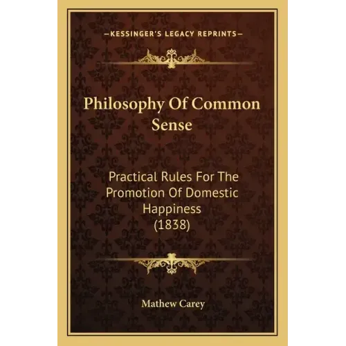 Philosophy Of Common Sense: Practical Rules For The Promotion Of Domestic Happiness (1838)