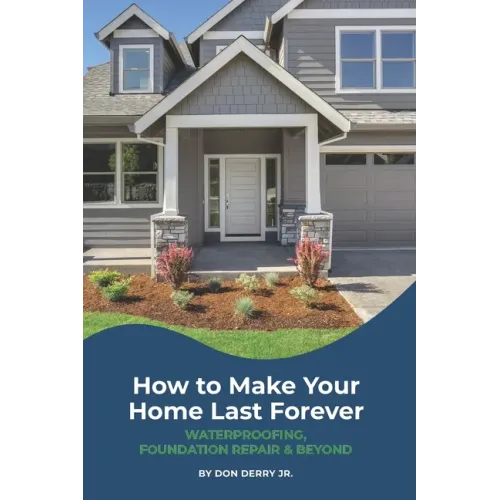 How to Make Your Home Last Forever: Waterproofing, Foundation Repair and Beyond