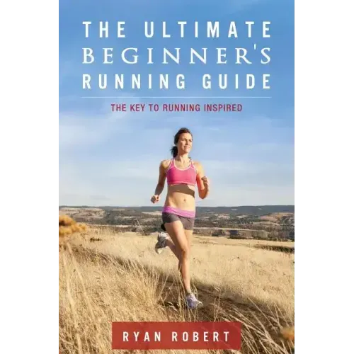 The Ultimate Beginners Running Guide: The Key To Running Inspired
