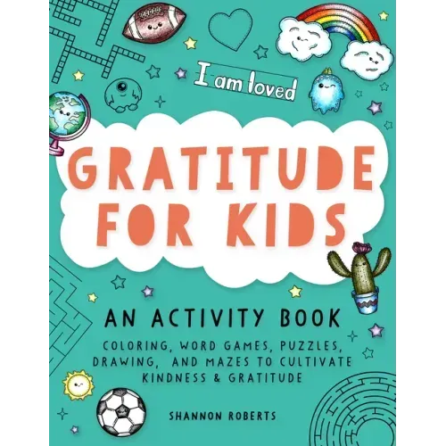 Gratitude for Kids: An Activity Book Featuring Coloring, Word Games, Puzzles, Drawing, and Mazes to Cultivate Kindness & Gratitude