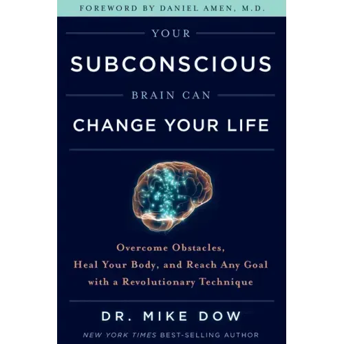 Your Subconscious Brain Can Change Your Life: Overcome Obstacles, Heal Your Body, and Reach Any Goal with a Revolutionary Technique