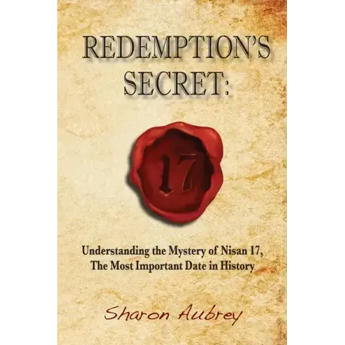 Redemption's Secret: Understanding the Mystery of Nisan 17 The Most Important Date in History