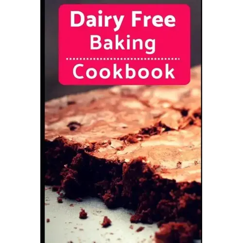 Dairy Free Baking Cookbook: Easy and Delicious Dairy Free Baking and Dessert Recipes