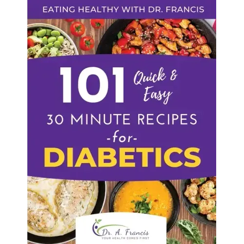 Eating Healthy with Dr. Francis: 101 Quick and Easy 30 Minute Recipes for DIABETICS