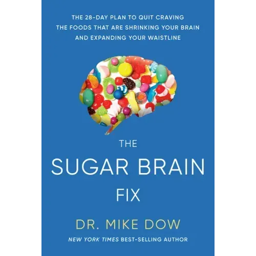 The Sugar Brain Fix: The 28-Day Plan to Quit Craving the Foods That Are Shrinking Your Brain and Expanding Your Waistline
