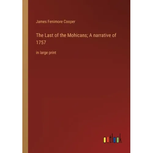 The Last of the Mohicans; A narrative of 1757: in large print