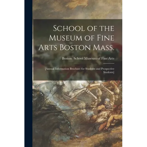 School of the Museum of Fine Arts Boston Mass.: [annual Information Brochure for Students and Prospective Students]