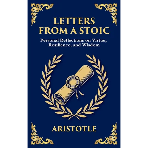 Letters from a Stoic: Timeless Wisdom for Strength, Peace, and Resilience (Deluxe Hardbound Edition)