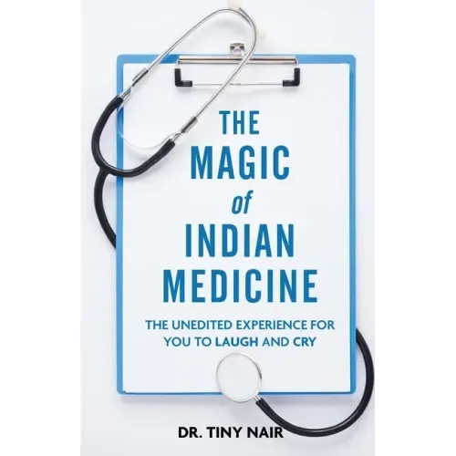 The Magic of Indian Medicine: The Unedited Experience for You to Laugh and Cry