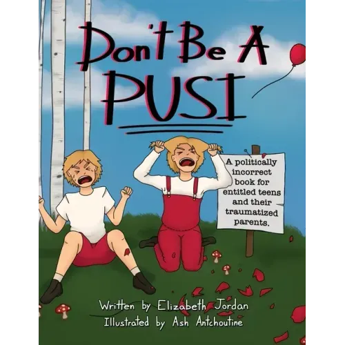 Don't Be a Pusi: A Politically Incorrect Book for Entitled Teens and Their Traumatized Parents.