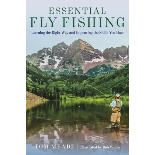 Essential Fly Fishing: Learning the Right Way and Improving the Skills You Have