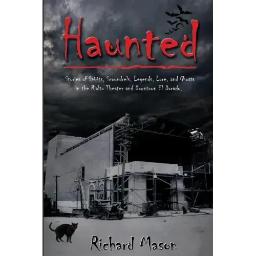 Haunted: Stories of Spirits, Scoundrels, Legends, Lore and Ghosts in the Rialto Theater and Downtown El Dorado