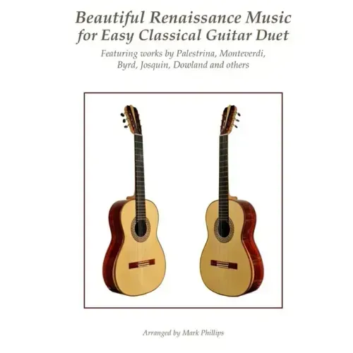 Beautiful Renaissance Music for Easy Classical Guitar Duet: Featuring works by Palestrina, Monteverdi, Byrd, Josquin, Dowland and others