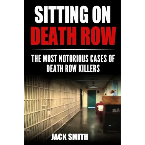 Sitting on Death Row: The Most Notorious Cases of Death Row Killers