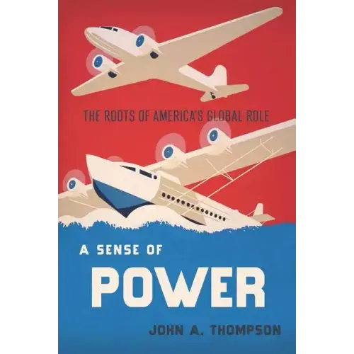 A Sense of Power: The Roots of America's Global Role
