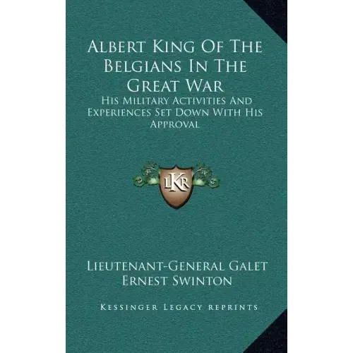 Albert King of the Belgians in the Great War: His Military Activities and Experiences Set Down with His Approval