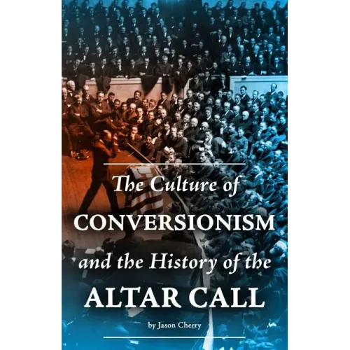 The Culture of Conversionism and the History of the Altar Call