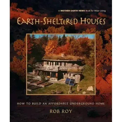 Earth-Sheltered Houses: How to Build an Affordable Underground Home