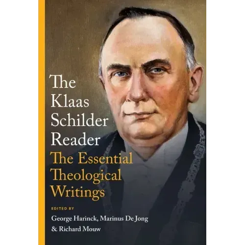 The Klaas Schilder Reader: The Essential Theological Writings