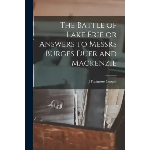 The Battle of Lake Erie or Answers to Messrs Burges Duer and Mackenzie