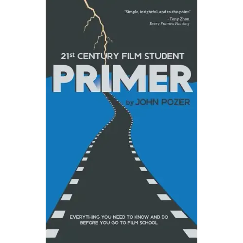 21st Century Film Student PRIMER: Everything You Need to Know and Do Before You Go to Film School