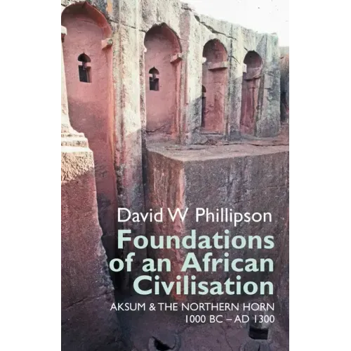 Foundations of an African Civilisation: Aksum and the Northern Horn, 1000 BC - Ad 1300