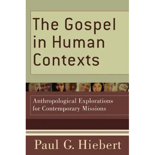 The Gospel in Human Contexts: Anthropological Explorations for Contemporary Missions