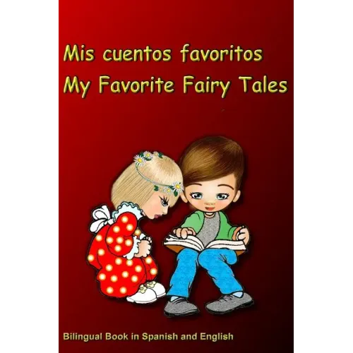 Mis cuentos favoritos. My Favorite Fairy Tales. Bilingual Book in Spanish and English: Bilingue: inglés - español libro para niños. Dual Language Book