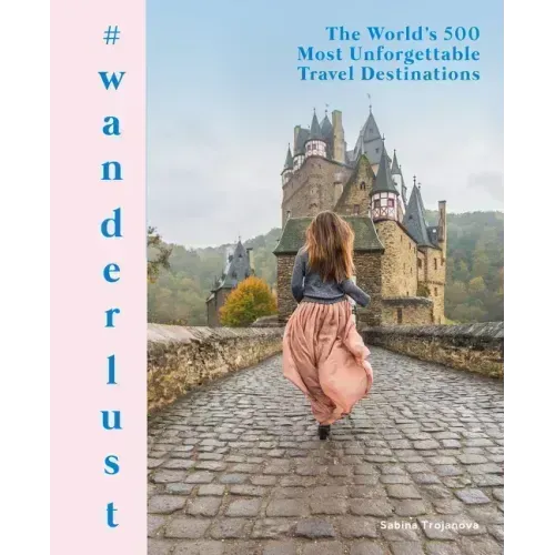 #Wanderlust: The World's 500 Most Unforgettable Travel Destinations
