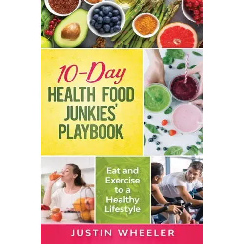 10 - Day Health Food Junkies' Playbook: Eat and Exercise to a Healthy Lifestyle