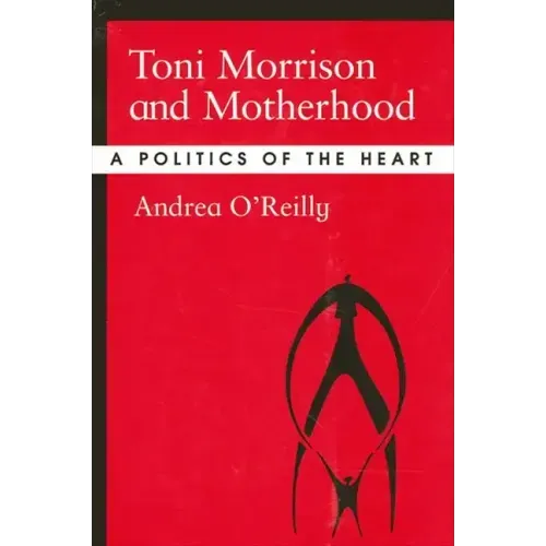 Toni Morrison and Motherhood: A Politics of the Heart