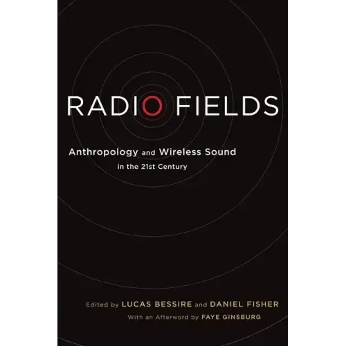 Radio Fields: Anthropology and Wireless Sound in the 21st Century