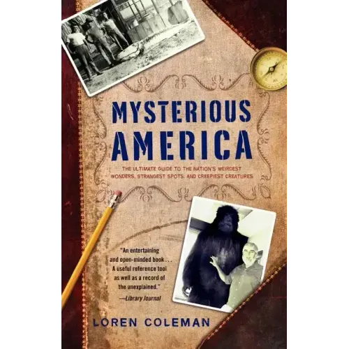 Mysterious America: The Ultimate Guide to the Nation's Weirdest Wonders, Strangest Spots, and Creepiest Creatures