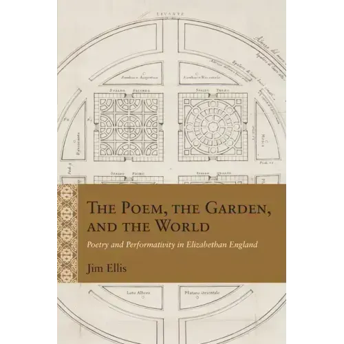 The Poem, the Garden, and the World: Poetry and Performativity in Elizabethan England