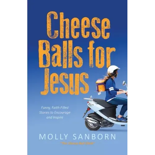 Cheese Balls for Jesus: Funny, Faith-Filled Stories to Encourage and Inspire